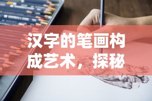 汉字笔画构成艺术，探秘汉字起源与演变  第1张
