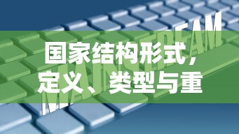 国家结构形式的定义、类型与重要性  第1张