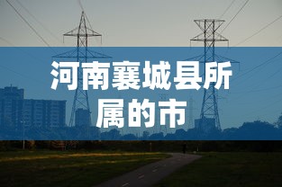 河南襄城县所属的市为许昌市。  第1张