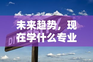 未来趋势，哪些专业具有发展前景？  第1张