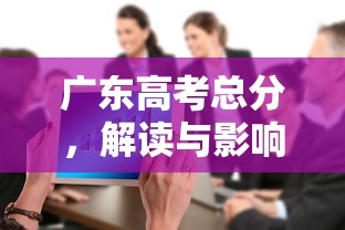 广东高考总分，解读与影响分析  第1张