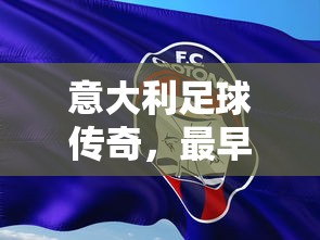 意大利足球传奇，早期队长揭秘  第1张