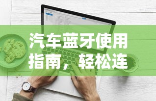 汽车蓝牙使用指南，轻松连接与操作  第1张