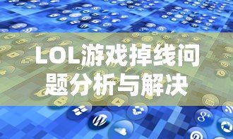 LOL游戏掉线问题，分析与解决策略  第1张