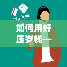 如何用好压岁钱，让红包成为成长的动力  第1张