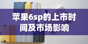 苹果6sp的上市时间与市场影响  第1张