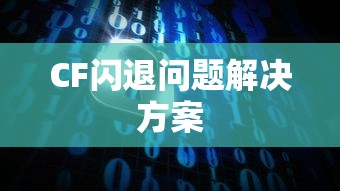 CF游戏闪退问题解决方案  第1张