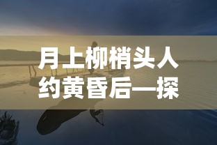 探秘中国传统节日，月上柳梢头人约黄昏后  第1张