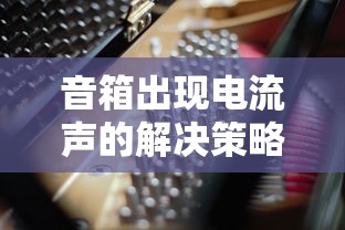 音箱出现电流声的解决策略  第1张