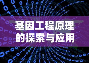 基因工程原理的探索与应用  第1张