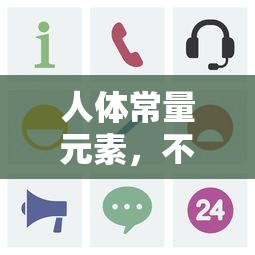 人体常量元素，不可或缺的元素组成  第1张