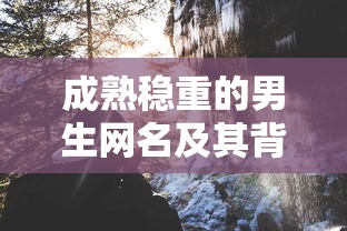 成熟稳重男生网名背后的故事  第1张