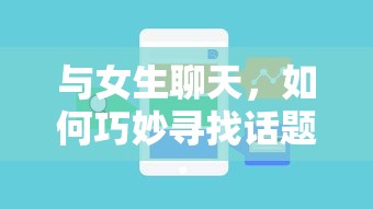 如何巧妙寻找话题与女生聊天  第1张