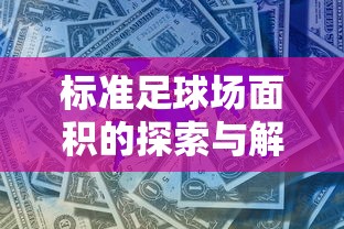 标准足球场面积的探索与解读，一场地的深度解析  第1张