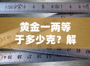 黄金一两等于多少克？——解析黄金的计量单位  第1张
