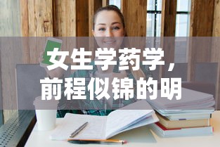 女生学药学，前程似锦的明智选择  第1张