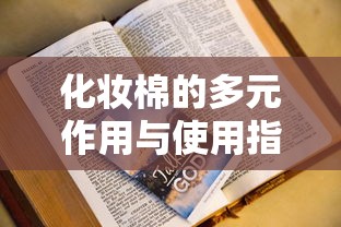 化妆棉的多元作用与使用宝典  第1张