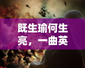 一曲英雄悲歌背后的既生瑜何生亮  第1张