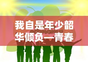 青春的奉献与成长，我自年少韶华倾负  第1张