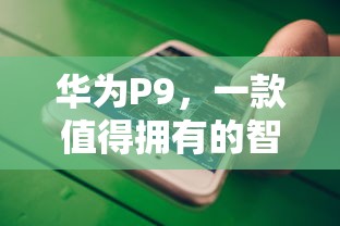华为P9，值得拥有的智能手机之选  第1张