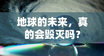 地球未来，真的会走向毁灭吗？  第1张