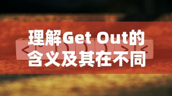 理解Get Out的含义及其在不同语境中的应用  第1张