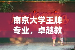 南京大学王牌专业，卓越教育的典范  第1张