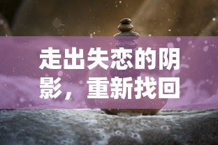 走出失恋的阴影，重新找回生活的色彩  第1张