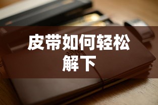 轻松解下皮带的技巧  第1张