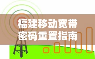 福建移动宽带密码重置详细指南  第1张