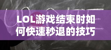LOL游戏结束时快速秒退的技巧与注意事项  第1张