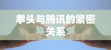 拳头与腾讯的紧密合作关系  第1张