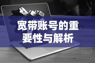 宽带账号的重要性与解析  第1张