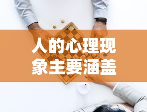 人的心理现象主要涵盖的几个方面，认知、情感与意志过程  第1张