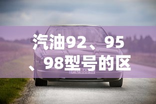 汽油92、95、98型号的区别  第1张