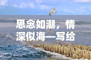 思念如潮，情深似海——遥寄心声给远方的她  第1张
