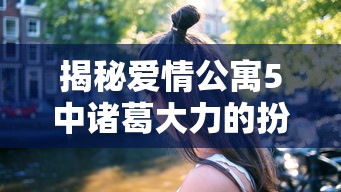揭秘爱情公寓5中诸葛大力的扮演者  第1张