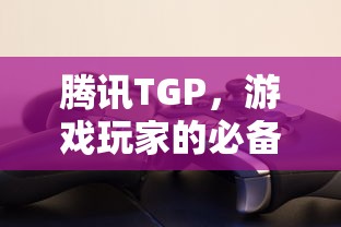 腾讯TGP，游戏玩家的必备神器  第1张