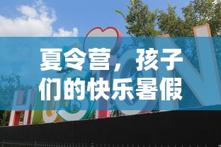 夏令营，孩子们的快乐暑假之旅  第1张
