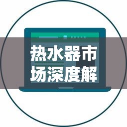 热水器市场深度解析，品牌排名前十名概览  第1张