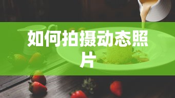 拍摄动态照片的技巧与步骤  第1张