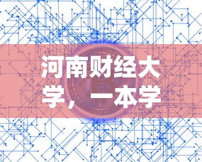 河南财经大学，一本学府的荣耀与使命  第1张