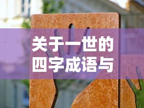一世人生哲理，四字成语中的智慧与启示  第1张