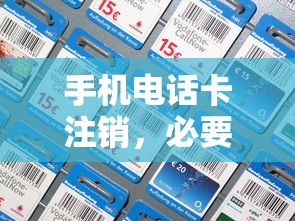 手机电话卡注销，必要性与操作全攻略  第1张