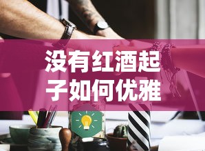 无起子之秘，优雅开启红酒的实用技巧  第1张