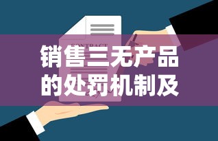 销售三无产品的处罚机制及其法律责任  第1张