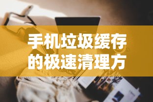 手机垃圾缓存的极速清理方法  第1张
