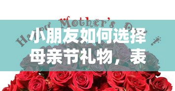 小朋友如何精心选择母亲节礼物，表达对妈妈的深深爱意  第1张