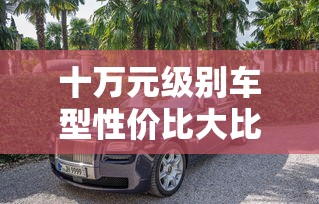 十万元级别车型性价比大比拼  第1张