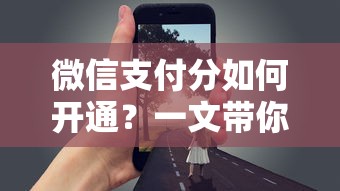 微信支付分如何开通？一文详解轻松开启便捷支付之旅  第1张